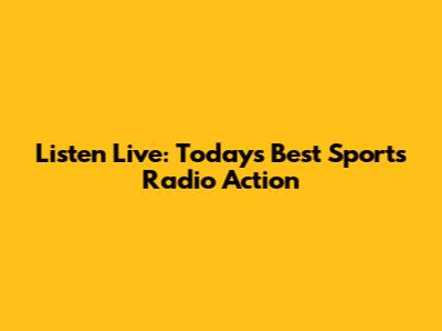 Listen Live: Today's Best Sports Radio Action