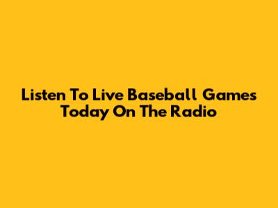 Listen To Live Baseball Games Today On The Radio