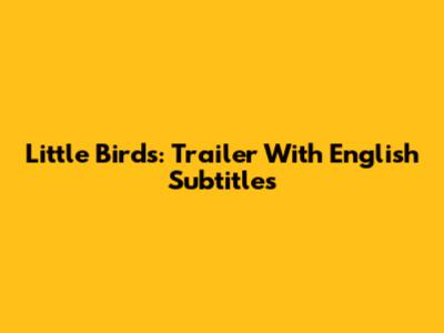 Little Birds: Trailer With English Subtitles