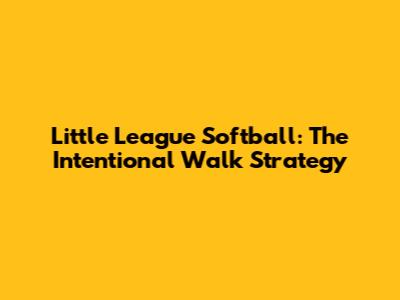 Little League Softball: The Intentional Walk Strategy