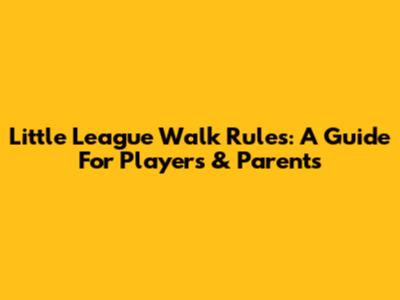 Little League Walk Rules: A Guide For Players & Parents