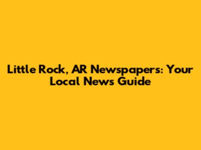 Little Rock, AR Newspapers: Your Local News Guide