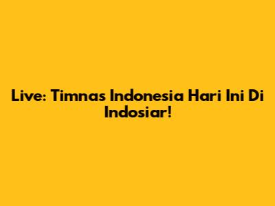 Live: Timnas Indonesia Hari Ini Di Indosiar!