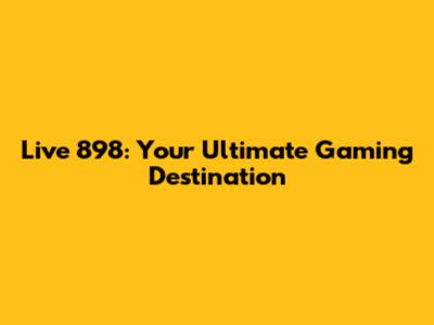 Live 898: Your Ultimate Gaming Destination