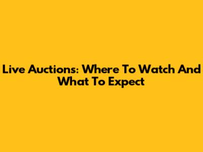 Live Auctions: Where To Watch And What To Expect