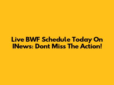 Live BWF Schedule Today On INews: Don't Miss The Action!