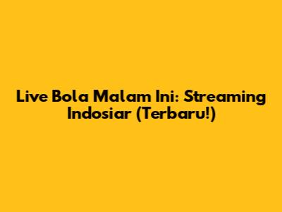 Live Bola Malam Ini: Streaming Indosiar (Terbaru!)