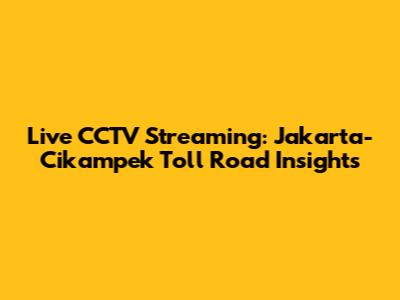 Live CCTV Streaming: Jakarta-Cikampek Toll Road Insights