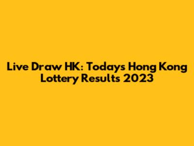 Live Draw HK: Today's Hong Kong Lottery Results 2023