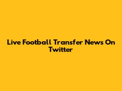 Live Football Transfer News On Twitter