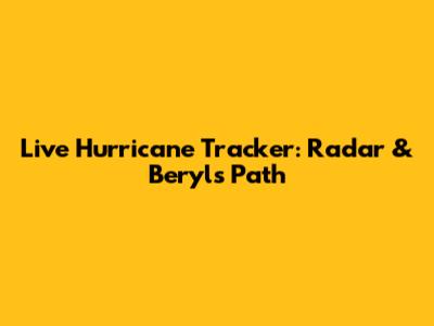 Live Hurricane Tracker: Radar & Beryl's Path