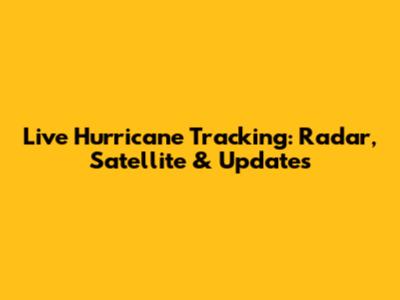 Live Hurricane Tracking: Radar, Satellite & Updates