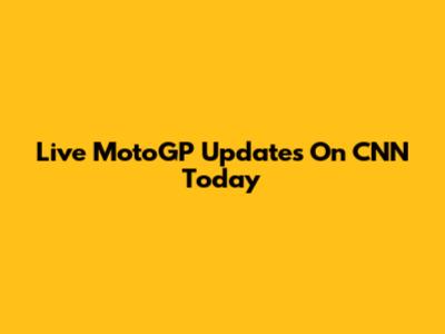 Live MotoGP Updates On CNN Today