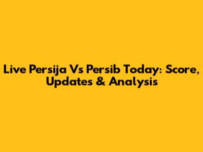 Live Persija Vs Persib Today: Score, Updates & Analysis