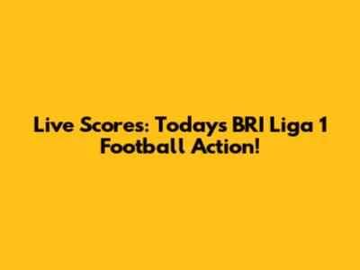 Live Scores: Today's BRI Liga 1 Football Action!