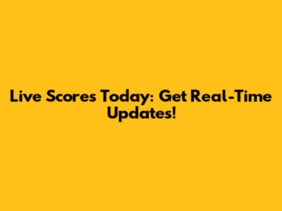 Live Scores Today: Get Real-Time Updates!