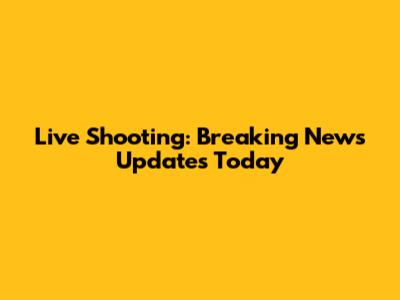 Live Shooting: Breaking News Updates Today