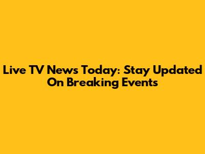 Live TV News Today: Stay Updated On Breaking Events