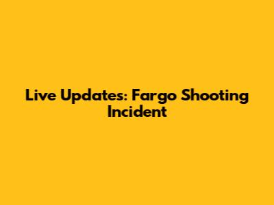 Live Updates: Fargo Shooting Incident