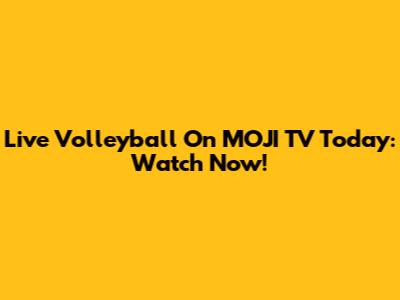 Live Volleyball On MOJI TV Today: Watch Now!