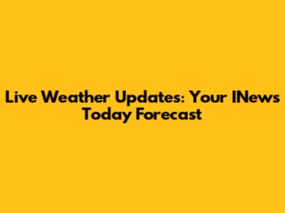 Live Weather Updates: Your INews Today Forecast
