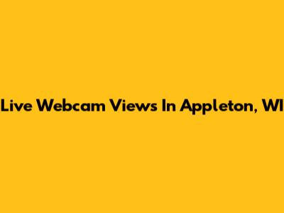 Live Webcam Views In Appleton, WI