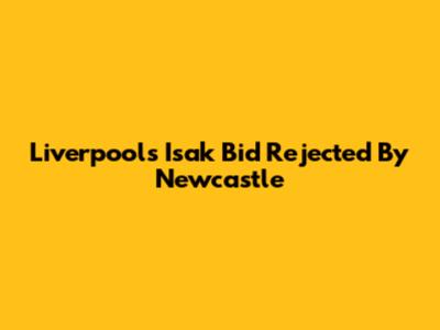Liverpool's Isak Bid Rejected By Newcastle