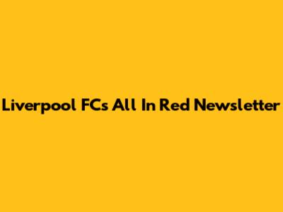 Liverpool FC's 'All In Red' Newsletter