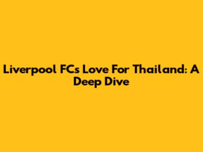 Liverpool FC's Love For Thailand: A Deep Dive