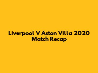 Liverpool V Aston Villa 2020 Match Recap
