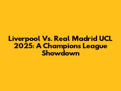Liverpool Vs. Real Madrid UCL 2025: A Champions League Showdown