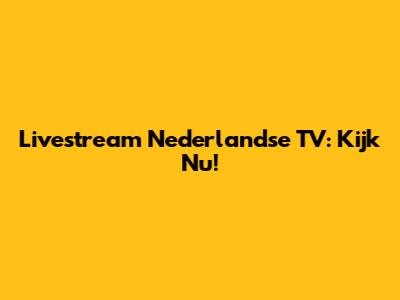 Livestream Nederlandse TV: Kijk Nu!