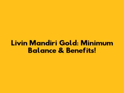 Livin' Mandiri Gold: Minimum Balance & Benefits!