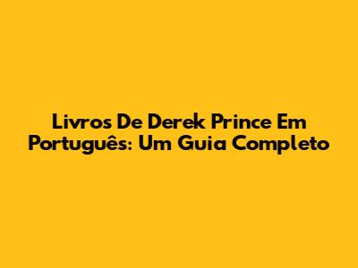 Livros De Derek Prince Em Português: Um Guia Completo