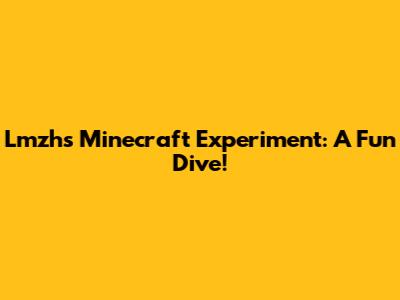 Lmzh's Minecraft Experiment: A Fun Dive!