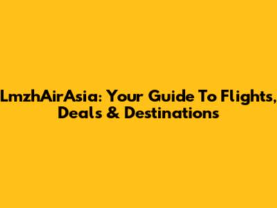 LmzhAirAsia: Your Guide To Flights, Deals & Destinations