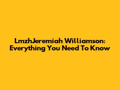 LmzhJeremiah Williamson: Everything You Need To Know