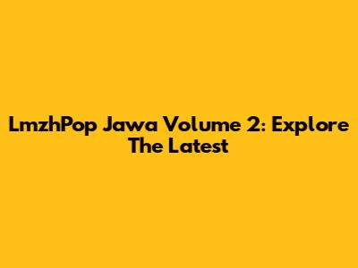LmzhPop Jawa Volume 2: Explore The Latest