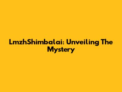 LmzhShimbalai: Unveiling The Mystery