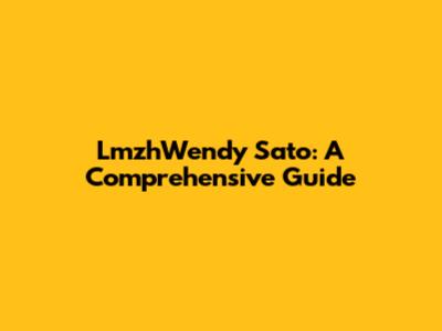 LmzhWendy Sato: A Comprehensive Guide