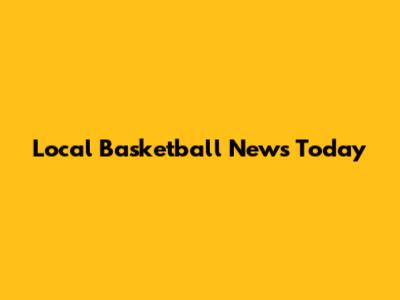 Local Basketball News Today