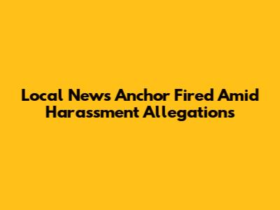 Local News Anchor Fired Amid Harassment Allegations