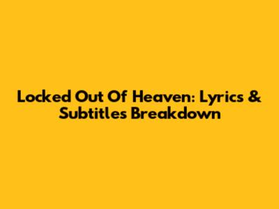 Locked Out Of Heaven: Lyrics & Subtitles Breakdown