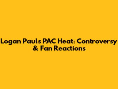 Logan Paul's PAC Heat: Controversy & Fan Reactions
