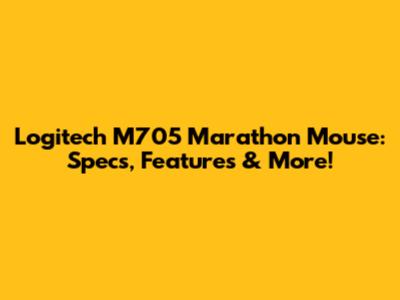 Logitech M705 Marathon Mouse: Specs, Features & More!