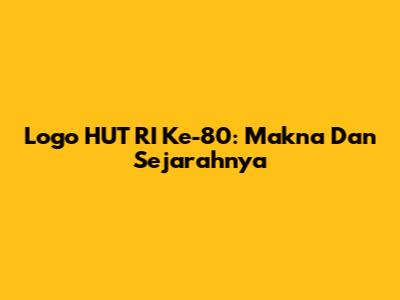 Logo HUT RI Ke-80: Makna Dan Sejarahnya