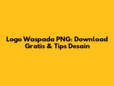 Logo Waspada PNG: Download Gratis & Tips Desain