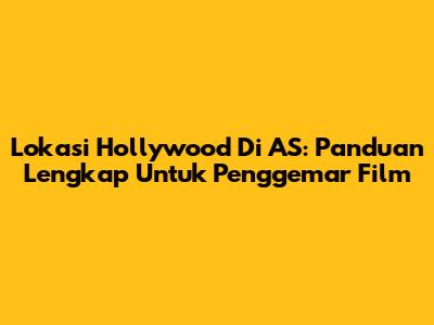 Lokasi Hollywood Di AS: Panduan Lengkap Untuk Penggemar Film