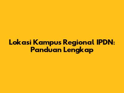 Lokasi Kampus Regional IPDN: Panduan Lengkap