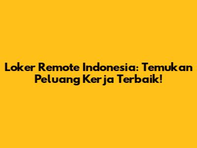 Loker Remote Indonesia: Temukan Peluang Kerja Terbaik!
